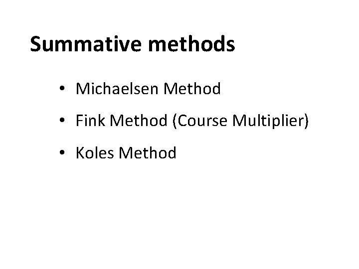 Summative methods • Michaelsen Method • Fink Method (Course Multiplier) • Koles Method 