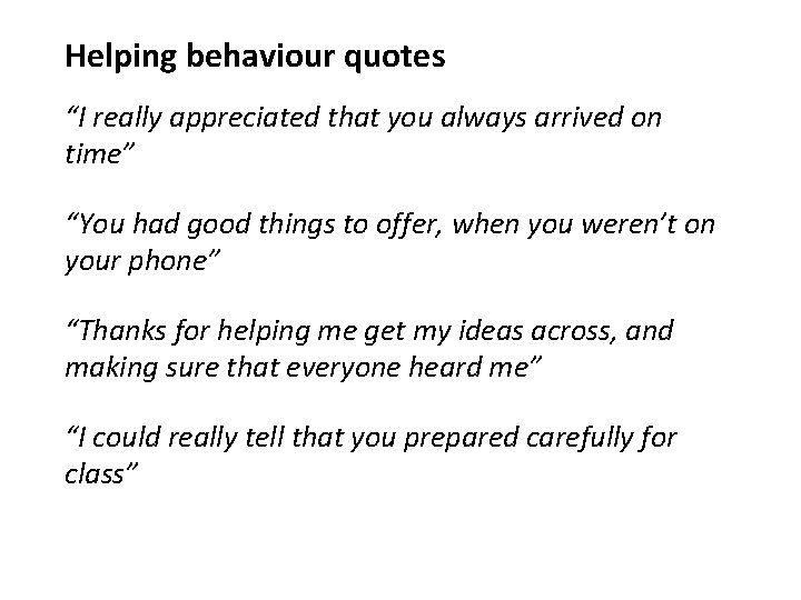 Helping behaviour quotes “I really appreciated that you always arrived on time” “You had