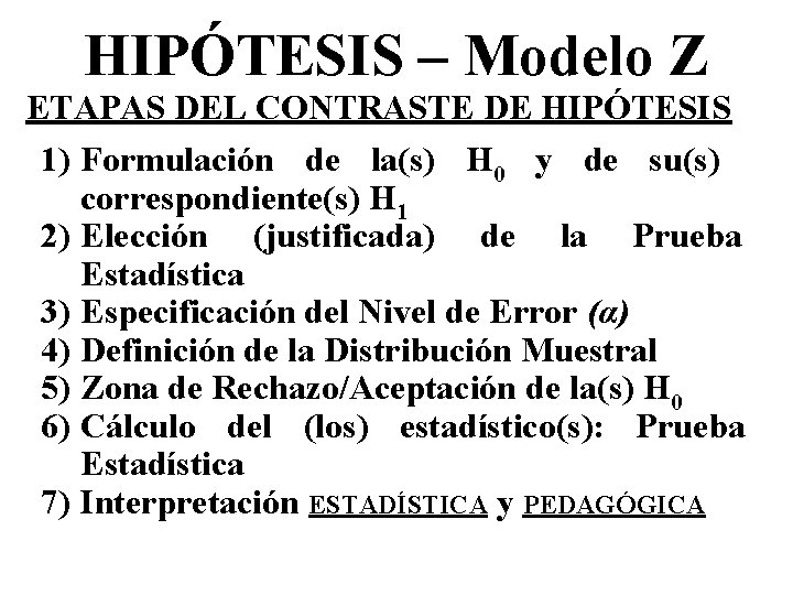 HIPÓTESIS – Modelo Z ETAPAS DEL CONTRASTE DE HIPÓTESIS 1) Formulación de la(s) H HIPÓTESIS – Modelo Z ETAPAS DEL CONTRASTE DE HIPÓTESIS 1) Formulación de la(s) H
