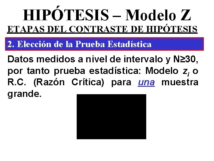HIPÓTESIS – Modelo Z ETAPAS DEL CONTRASTE DE HIPÓTESIS 2. Elección de la Prueba HIPÓTESIS – Modelo Z ETAPAS DEL CONTRASTE DE HIPÓTESIS 2. Elección de la Prueba
