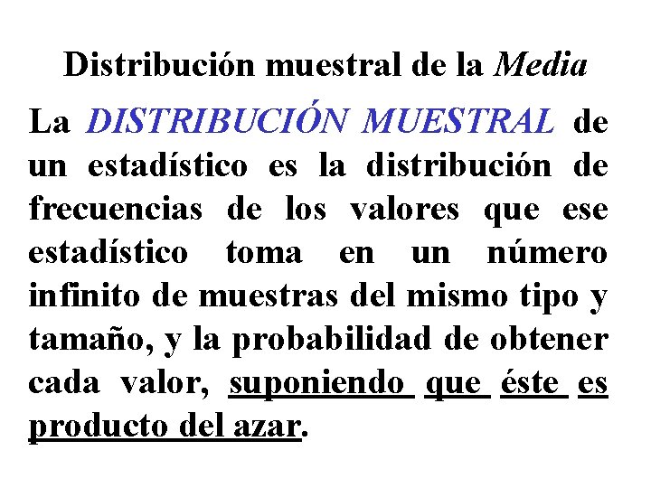 Distribución muestral de la Media La DISTRIBUCIÓN MUESTRAL de un estadístico es la distribución Distribución muestral de la Media La DISTRIBUCIÓN MUESTRAL de un estadístico es la distribución
