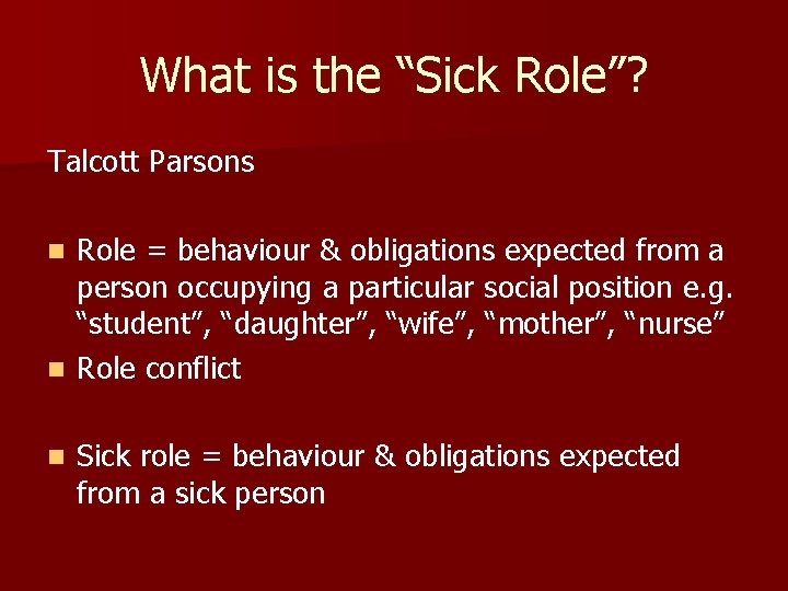 What is the “Sick Role”? Talcott Parsons Role = behaviour & obligations expected from