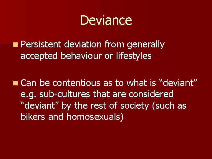 Deviance n Persistent deviation from generally accepted behaviour or lifestyles n Can be contentious