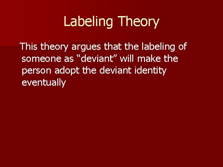 Labeling Theory This theory argues that the labeling of someone as “deviant” will make