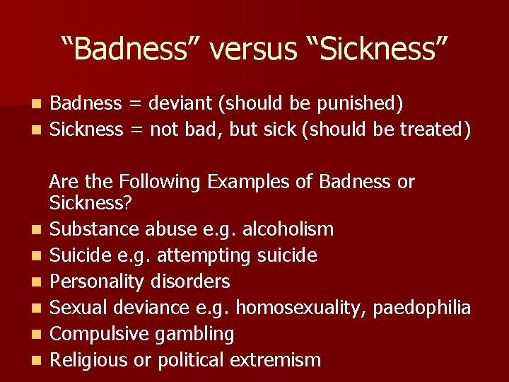 “Badness” versus “Sickness” Badness = deviant (should be punished) n Sickness = not bad,