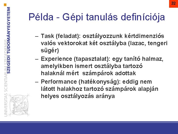 32 Példa - Gépi tanulás definíciója – Task (feladat): osztályozzunk kértdimenziós valós vektorokat két