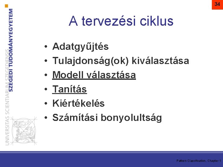 34 A tervezési ciklus • • • Adatgyűjtés Tulajdonság(ok) kiválasztása Modell választása Tanítás Kiértékelés