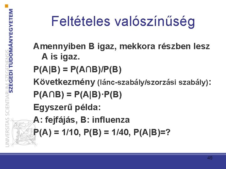 Feltételes valószínűség Amennyiben B igaz, mekkora részben lesz A is igaz. P(A|B) = P(A∩B)/P(B)