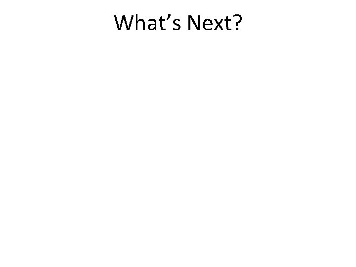 What’s Next? 