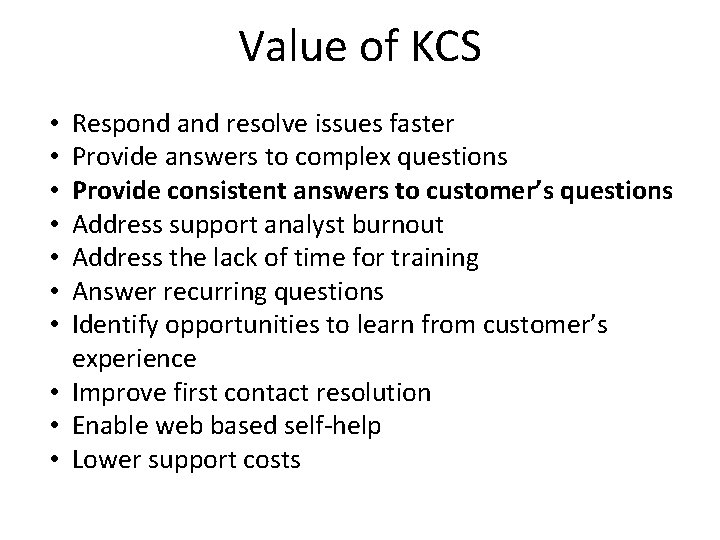 Value of KCS Respond and resolve issues faster Provide answers to complex questions Provide