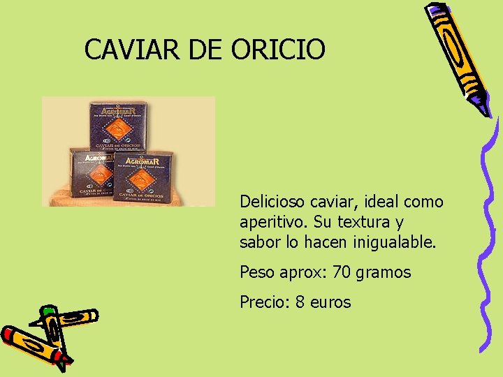 CAVIAR DE ORICIO Delicioso caviar, ideal como aperitivo. Su textura y sabor lo hacen