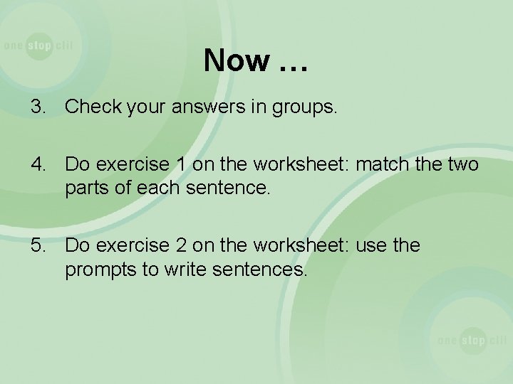 Now … 3. Check your answers in groups. 4. Do exercise 1 on the