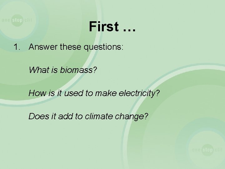 First … 1. Answer these questions: What is biomass? How is it used to