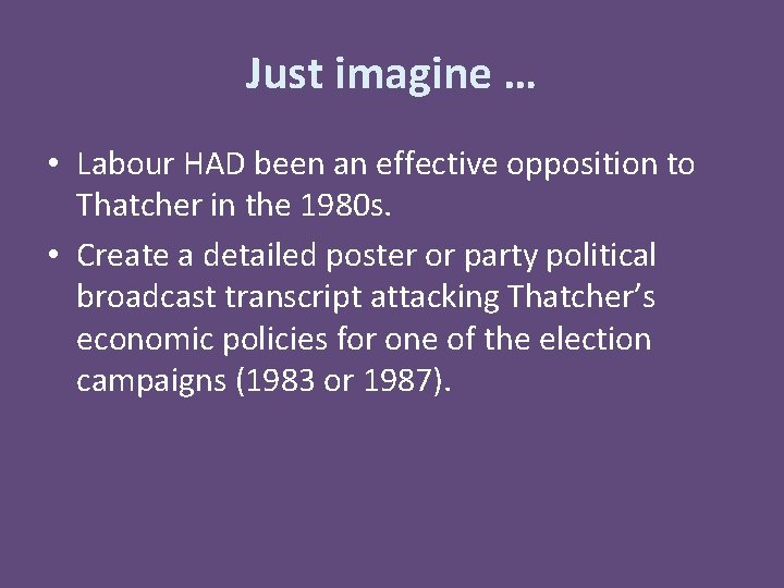 Just imagine … • Labour HAD been an effective opposition to Thatcher in the