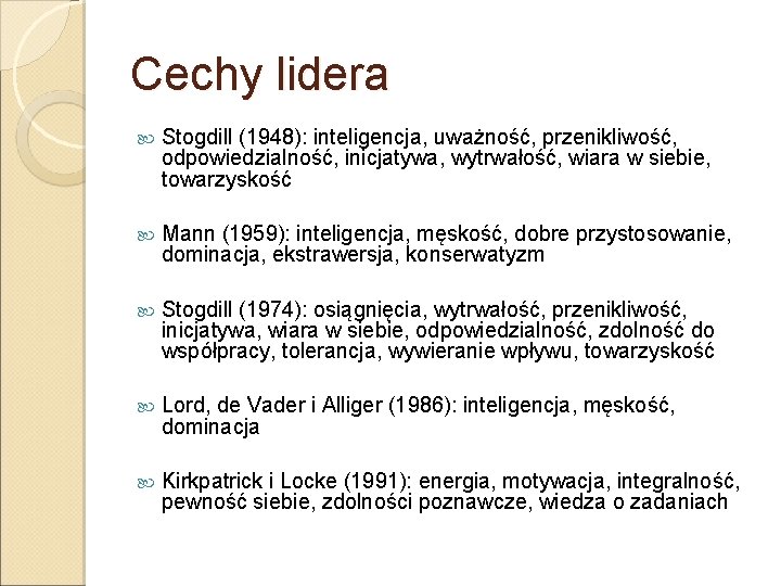 Cechy lidera Stogdill (1948): inteligencja, uważność, przenikliwość, odpowiedzialność, inicjatywa, wytrwałość, wiara w siebie, towarzyskość