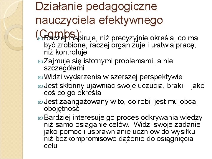 Działanie pedagogiczne nauczyciela efektywnego (Combs): Raczej inspiruje, niż precyzyjnie określa, co ma być zrobione,