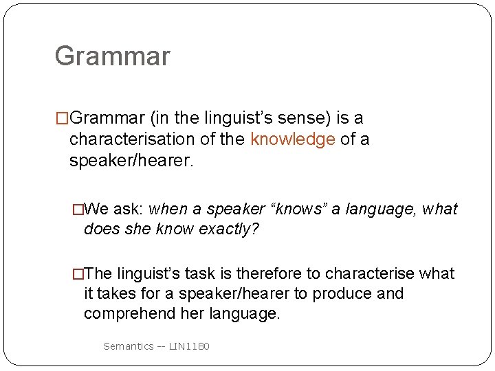 Grammar �Grammar (in the linguist’s sense) is a characterisation of the knowledge of a