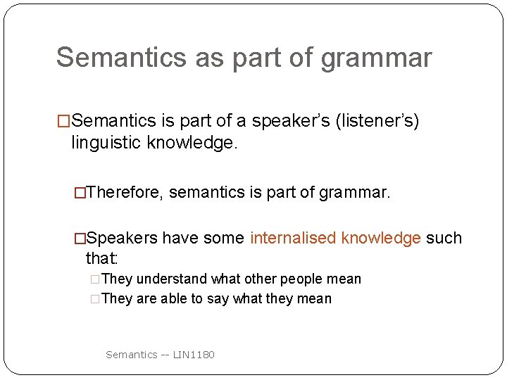 Semantics as part of grammar �Semantics is part of a speaker’s (listener’s) linguistic knowledge.