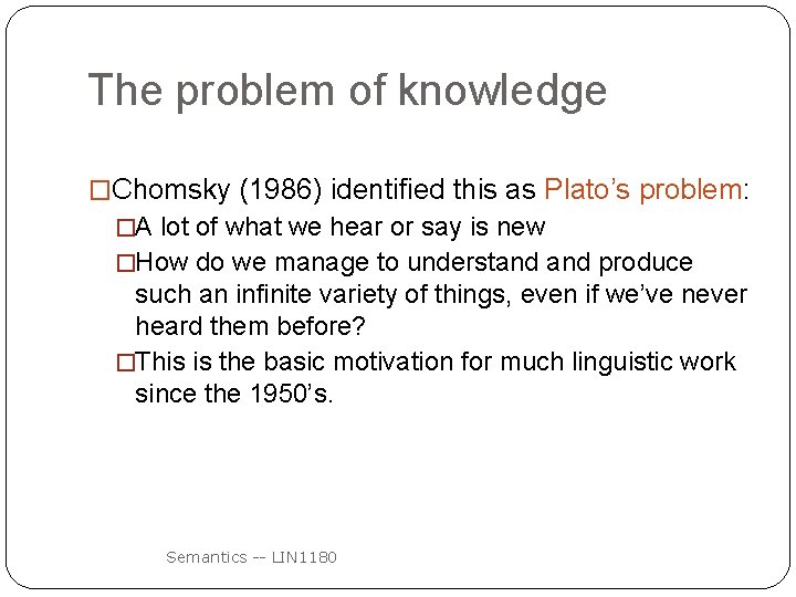 The problem of knowledge �Chomsky (1986) identified this as Plato’s problem: �A lot of