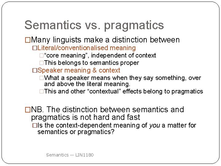 Semantics vs. pragmatics �Many linguists make a distinction between �Literal/conventionalised meaning �“core meaning”, independent