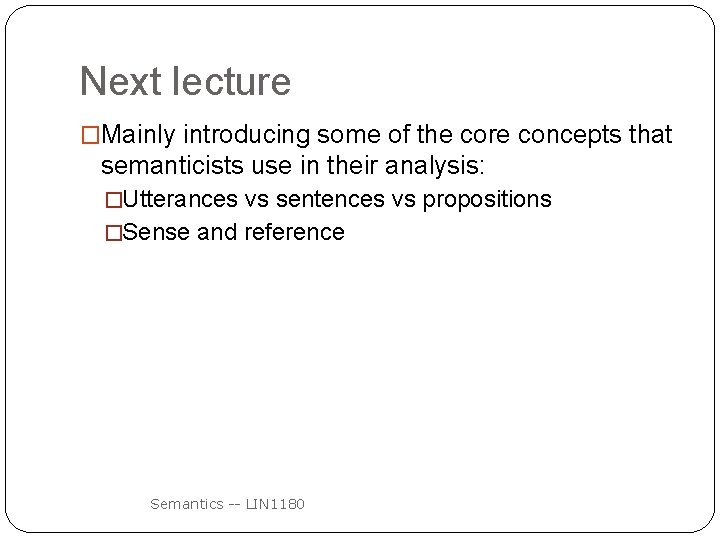 Next lecture �Mainly introducing some of the core concepts that semanticists use in their