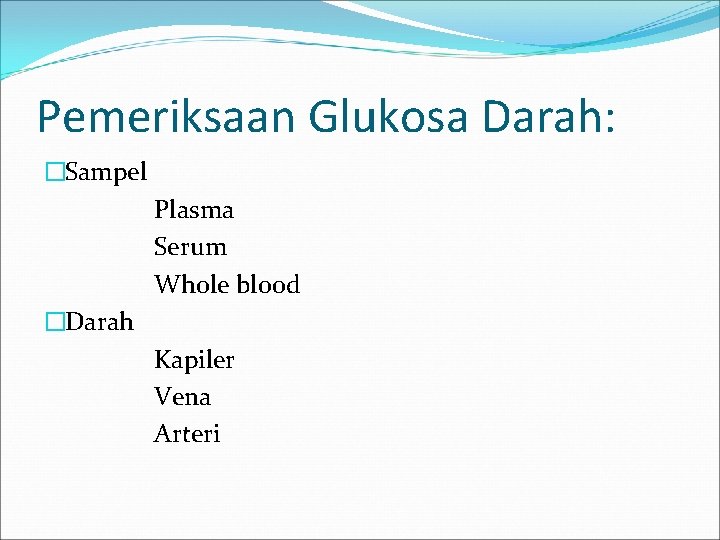 Pemeriksaan Glukosa Darah: �Sampel Plasma Serum Whole blood �Darah Kapiler Vena Arteri 