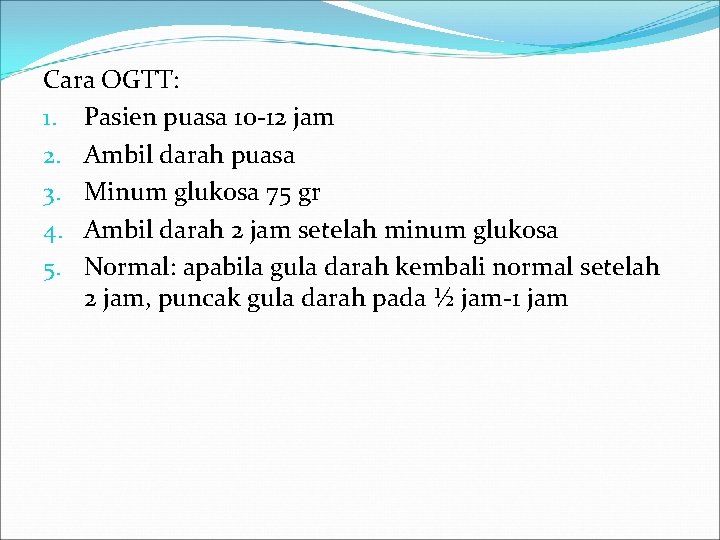 Cara OGTT: 1. Pasien puasa 10 -12 jam 2. Ambil darah puasa 3. Minum