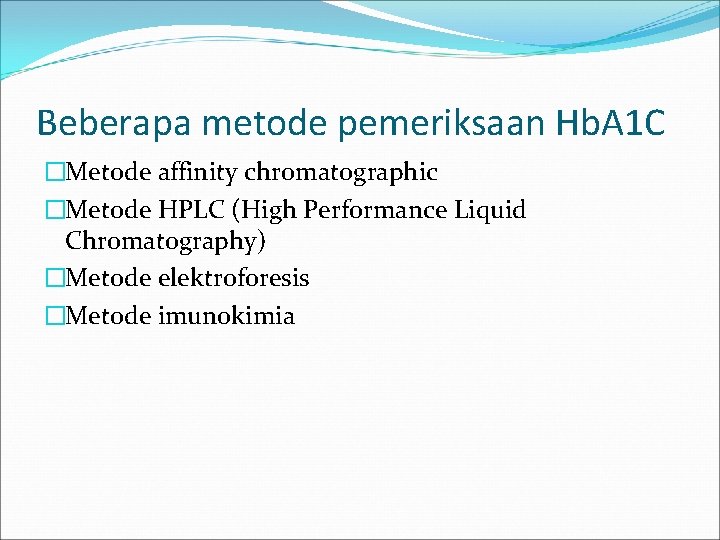 Beberapa metode pemeriksaan Hb. A 1 C �Metode affinity chromatographic �Metode HPLC (High Performance