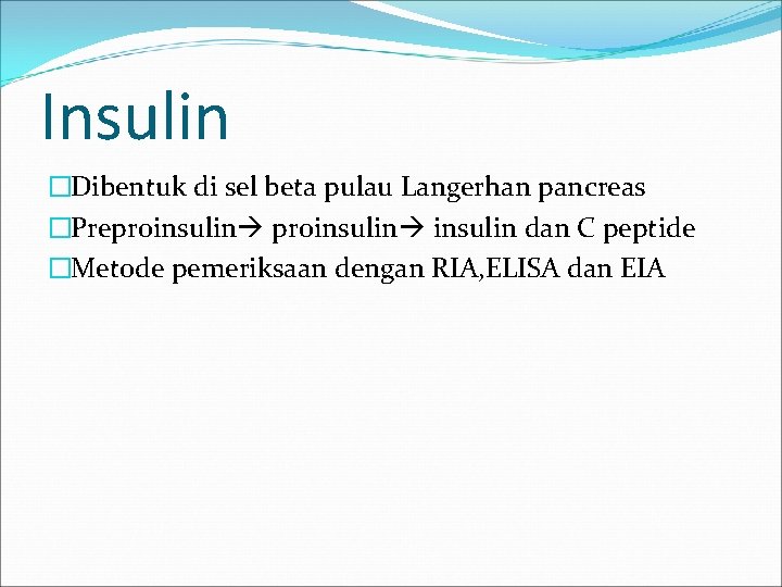 Insulin �Dibentuk di sel beta pulau Langerhan pancreas �Preproinsulin dan C peptide �Metode pemeriksaan
