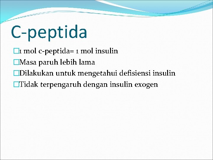 C-peptida � 1 mol c-peptida= 1 mol insulin �Masa paruh lebih lama �Dilakukan untuk