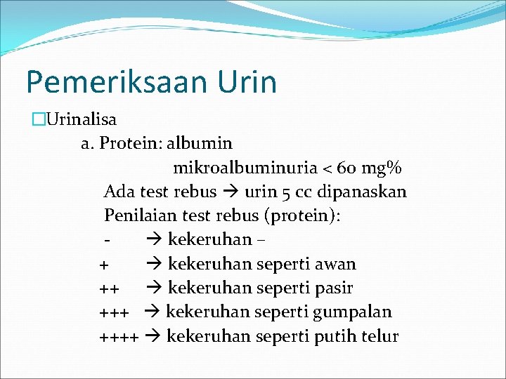 Pemeriksaan Urin �Urinalisa a. Protein: albumin mikroalbuminuria < 60 mg% Ada test rebus urin
