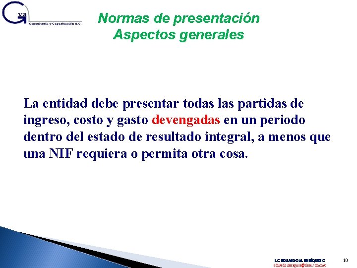 Normas de presentación Aspectos generales La entidad debe presentar todas las partidas de ingreso,