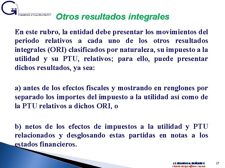 Otros resultados integrales En este rubro, la entidad debe presentar los movimientos del periodo