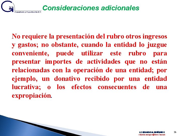 Consideraciones adicionales No requiere la presentación del rubro otros ingresos y gastos; no obstante,