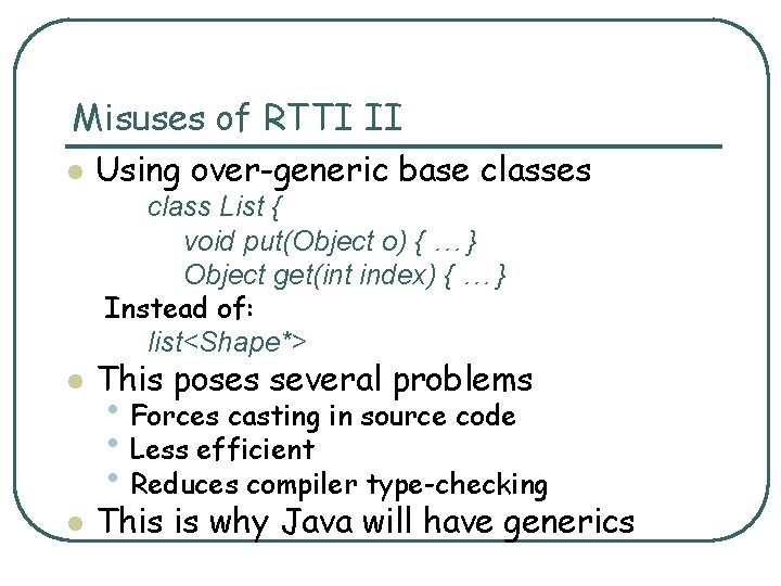 Misuses of RTTI II l Using over-generic base classes class List { void put(Object