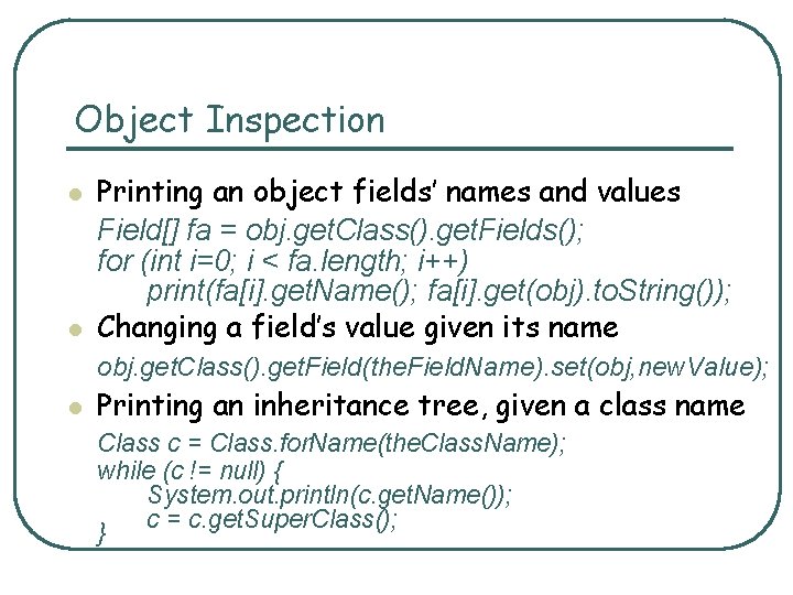 Object Inspection l l Printing an object fields’ names and values Field[] fa =