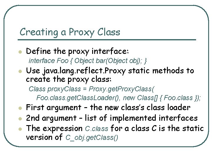 Creating a Proxy Class l Define the proxy interface: interface Foo { Object bar(Object