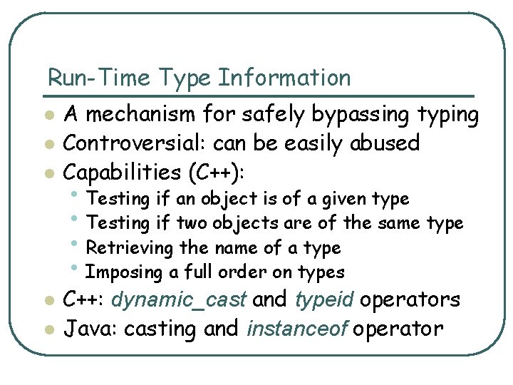 Run-Time Type Information l l l A mechanism for safely bypassing typing Controversial: can