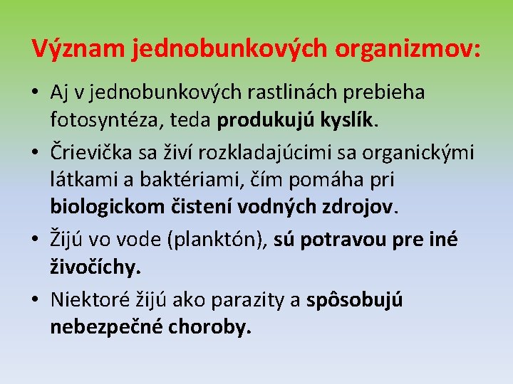 Význam jednobunkových organizmov: • Aj v jednobunkových rastlinách prebieha fotosyntéza, teda produkujú kyslík. •