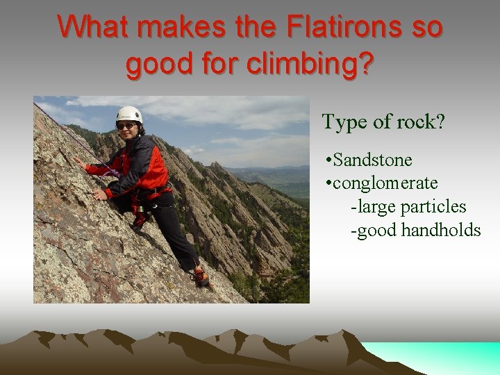 What makes the Flatirons so good for climbing? Type of rock? • Sandstone •