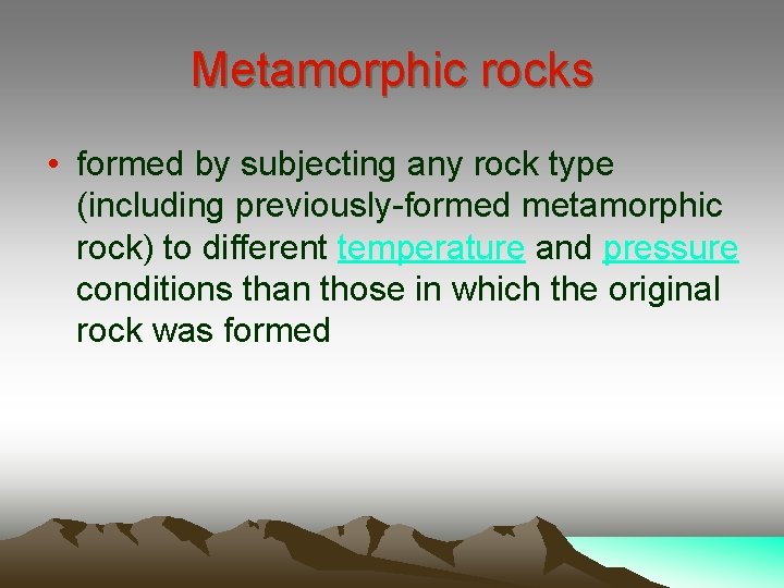 Metamorphic rocks • formed by subjecting any rock type (including previously-formed metamorphic rock) to