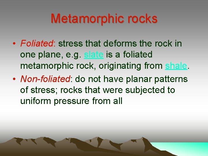 Metamorphic rocks • Foliated: stress that deforms the rock in one plane, e. g.