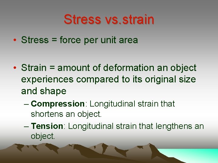 Stress vs. strain • Stress = force per unit area • Strain = amount