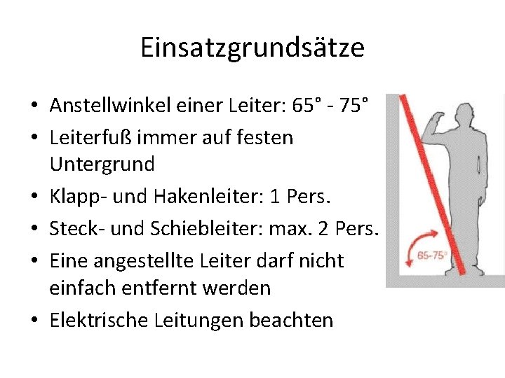 Einsatzgrundsätze • Anstellwinkel einer Leiter: 65° - 75° • Leiterfuß immer auf festen Untergrund