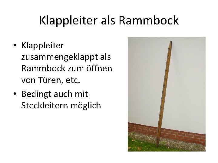 Klappleiter als Rammbock • Klappleiter zusammengeklappt als Rammbock zum öffnen von Türen, etc. •