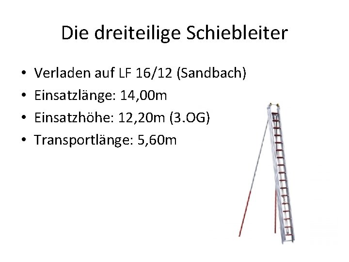Die dreiteilige Schiebleiter • • Verladen auf LF 16/12 (Sandbach) Einsatzlänge: 14, 00 m