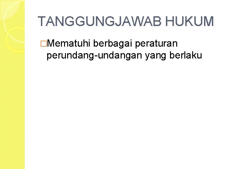 TANGGUNGJAWAB HUKUM �Mematuhi berbagai peraturan perundang-undangan yang berlaku 