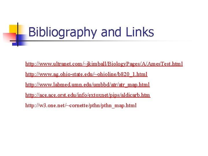 Bibliography and Links http: //www. ultranet. com/~jkimball/Biology. Pages/A/Ames. Test. html http: //www. ag. ohio-state.