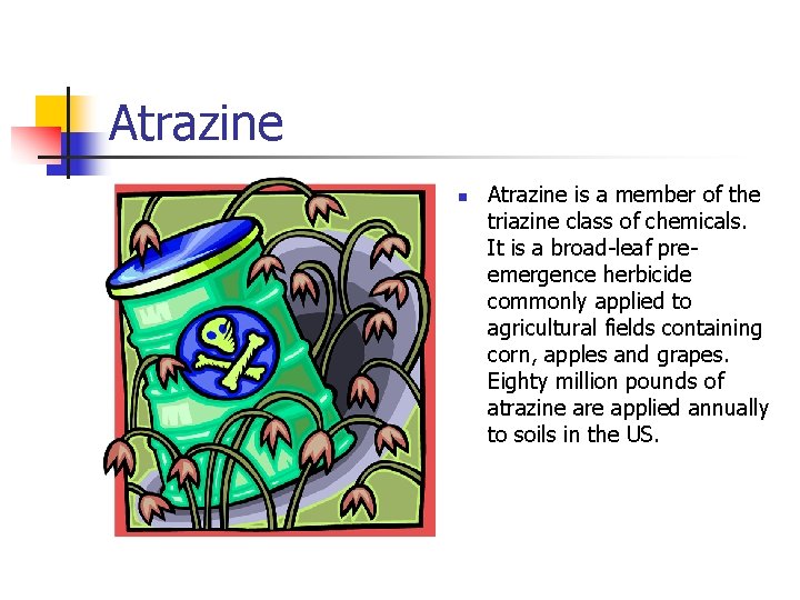 Atrazine n Atrazine is a member of the triazine class of chemicals. It is