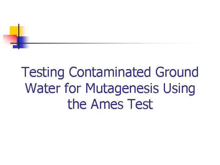 Testing Contaminated Ground Water for Mutagenesis Using the Ames Test 